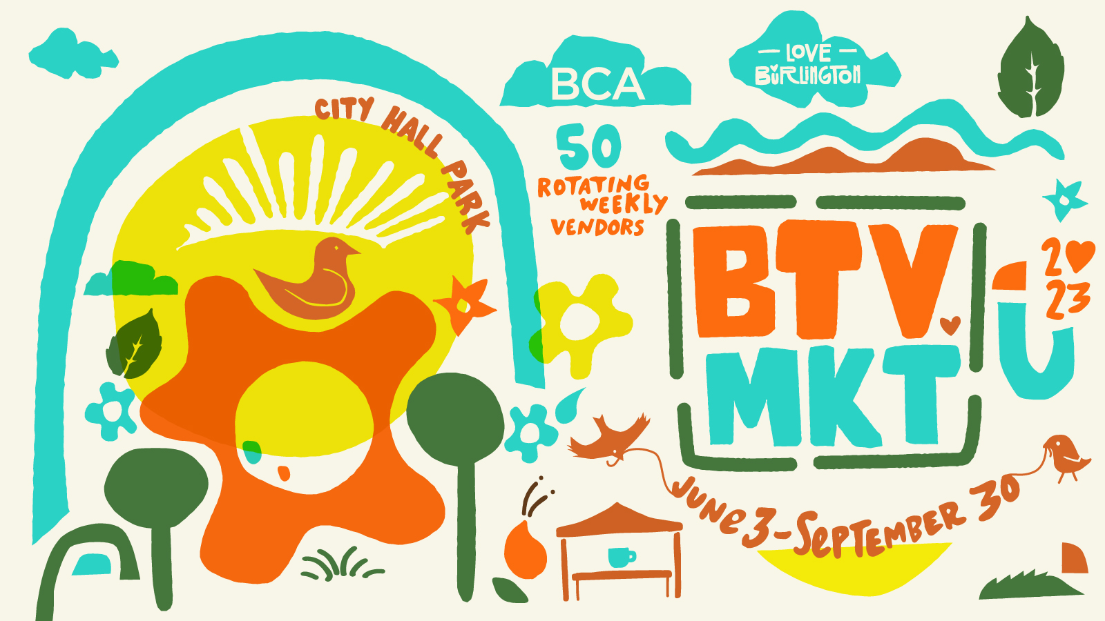 BCA Love Burlington BTV Market 50 Rotating Weekly Vendors June 3 - September 30  City Hall Park with illustrated graphics done in a simplified 1970s style of tree, leaves, clouds, birds, flowers, and tents with abstract squiggles and curvilinear forms all in aqua, orange, yellow, and green