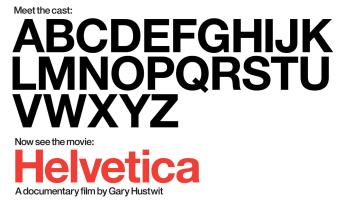 Meet the cast: ABCDEFGHIJKLMNOPQRSTUVWXYZ Now see the movie: Helvetica A documentary by Gary Hustwit. All type is in bold black helvetica font, except for the movie title which is red on a white background