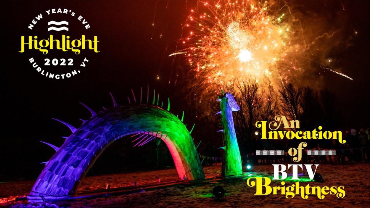 An invocation of BTv Brightness New Year's Eve Highlight 2022 Burlington VT over a photograph of a wooden sculpture lit with blue, green, and orange lights with gold fireworks against a night sky in the background.