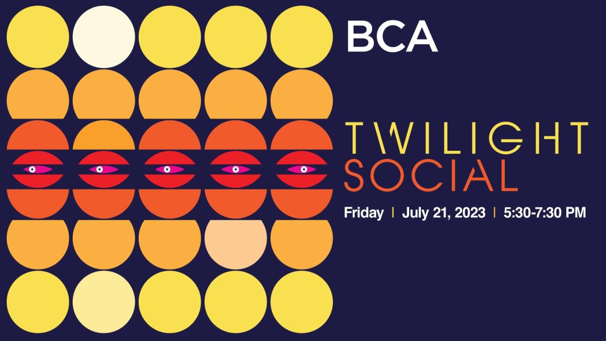 BCA Twilight Social Friday July 21 5:30-7:30 pm on a dark blue background next to an abstract graphic made from a grid of circles in shades of yellow and cream, half circles in oranges and dark yellows and almond shapes in hot pink that look like eyes